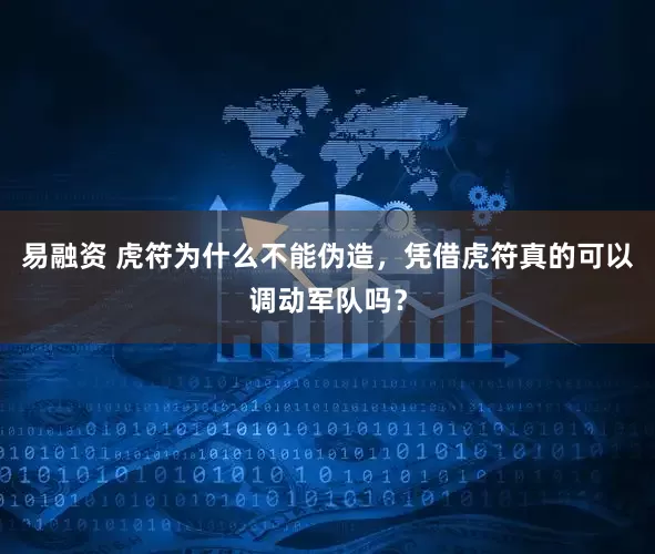 易融资 虎符为什么不能伪造，凭借虎符真的可以调动军队吗？